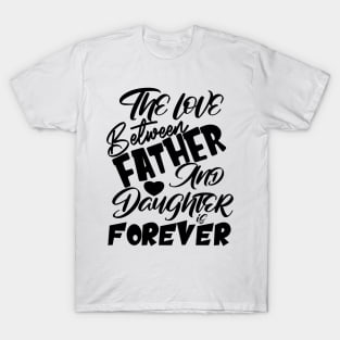 The Love Between Father And Daughter Is Forever, Design For Daddy Daughter T-Shirt